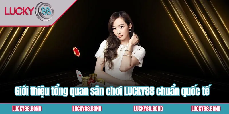 Giới thiệu tổng quan sân chơi LUCKY88 chuẩn quốc tế