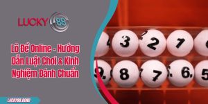 Lô Đề Online - Hướng Dẫn Luật Chơi & Kinh Nghiệm Đánh Chuẩn
